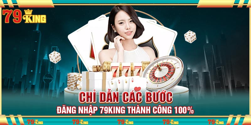 Chỉ dẫn các bước đăng nhập 79king thành công 100%