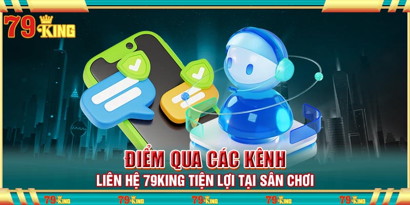 Điểm qua các kênh liên hệ 79king tiện lợi tại sân chơi