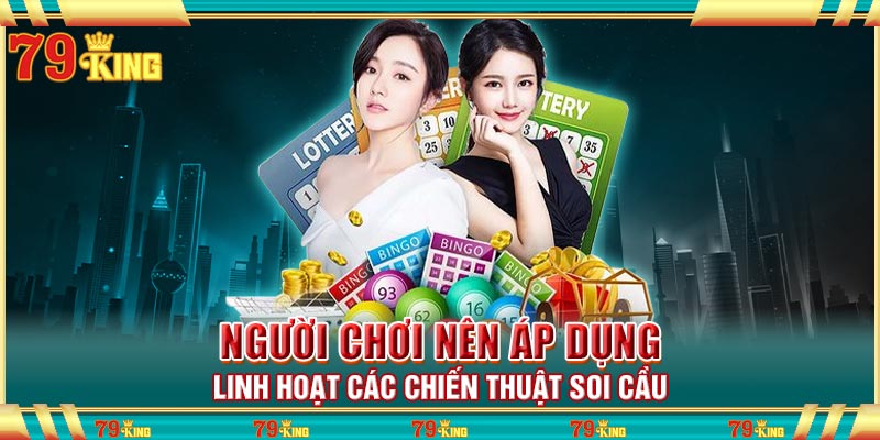 Người chơi nên áp dụng linh hoạt các chiến thuật soi cầu